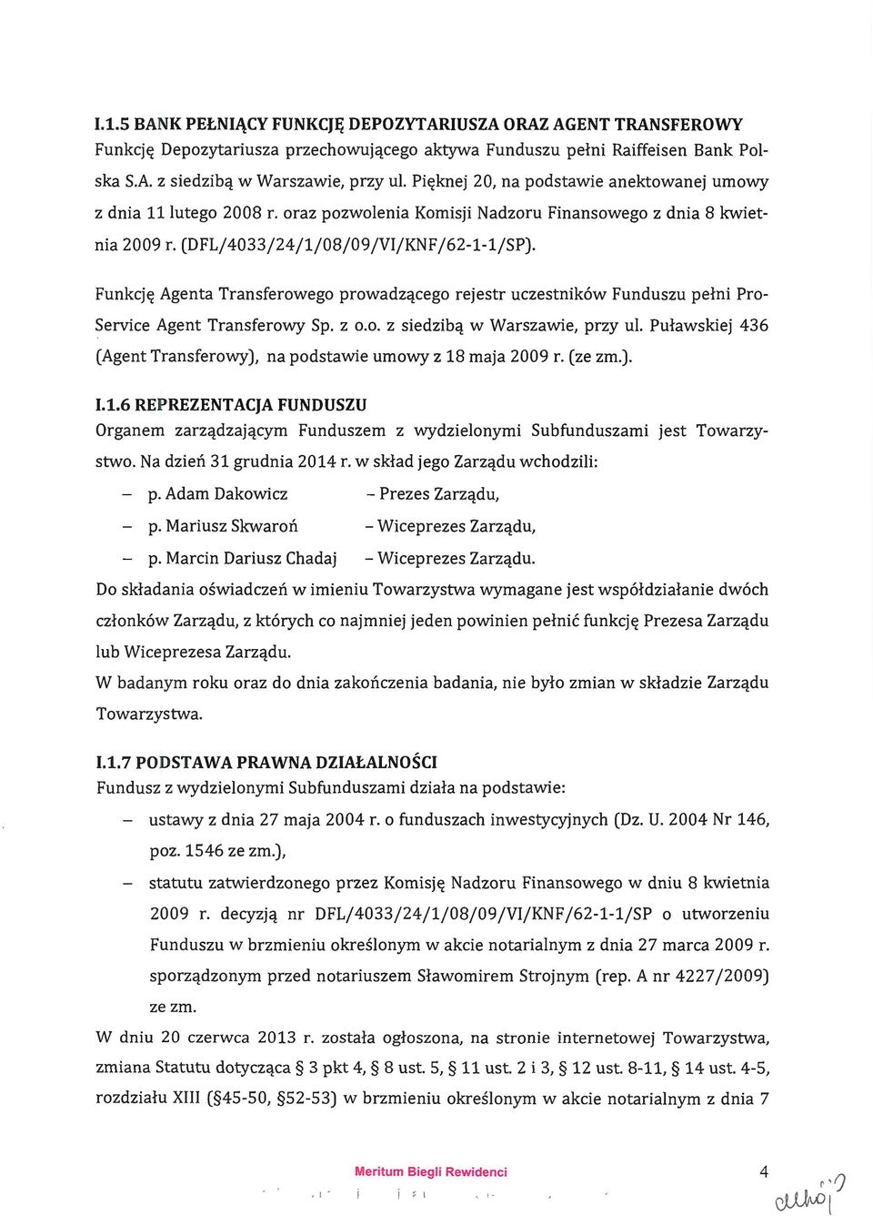Funkcję Agenta Transferweg prwadząceg rejestr uczestników Funduszu pełni Pr Service Agent Transferwy Sp. z.. z siedzibą w Warszawie, przy ul.