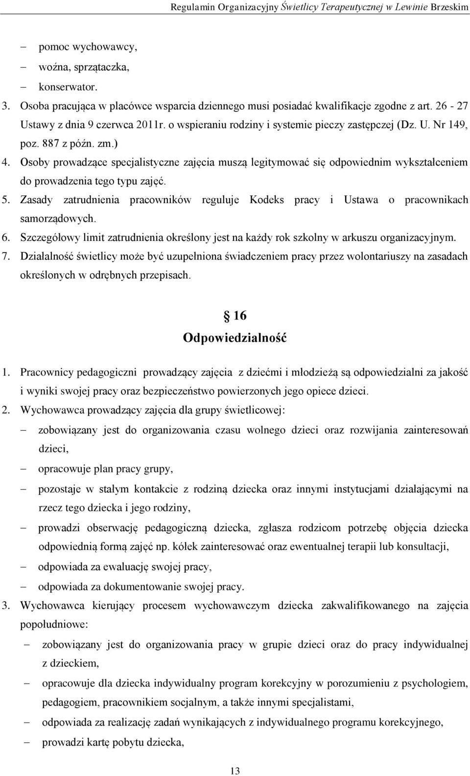 Osoby prowadzące specjalistyczne zajęcia muszą legitymować się odpowiednim wykształceniem do prowadzenia tego typu zajęć. 5.