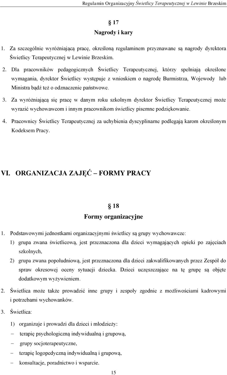 odznaczenie państwowe. 3. Za wyróżniającą się pracę w danym roku szkolnym dyrektor Świetlicy Terapeutycznej może wyrazić wychowawcom i innym pracownikom świetlicy pisemne podziękowanie. 4.