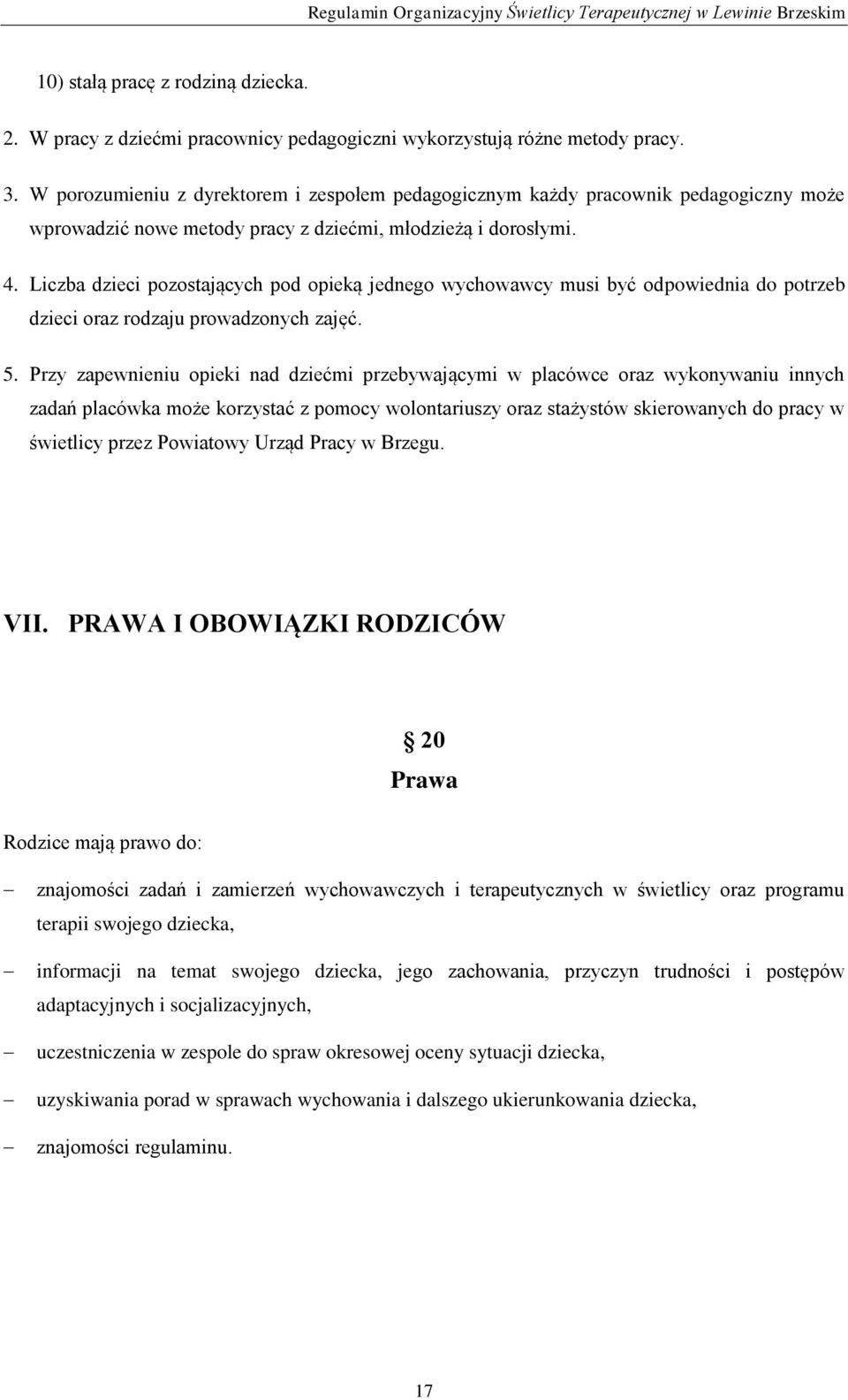 Liczba dzieci pozostających pod opieką jednego wychowawcy musi być odpowiednia do potrzeb dzieci oraz rodzaju prowadzonych zajęć. 5.