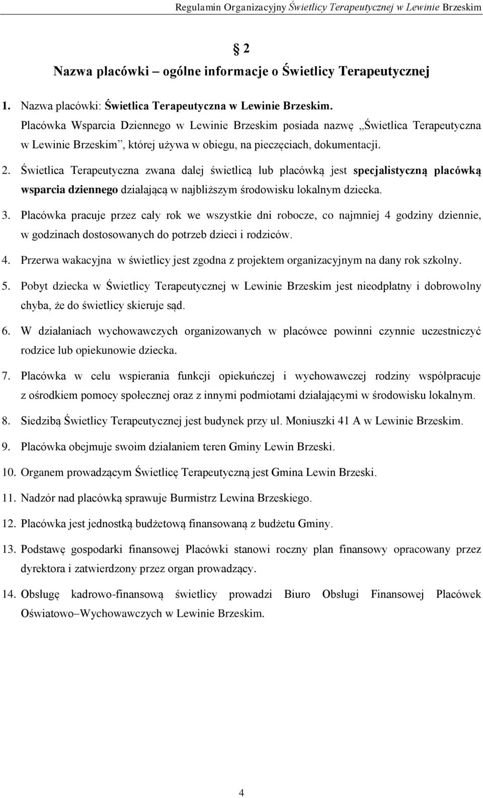 Świetlica Terapeutyczna zwana dalej świetlicą lub placówką jest specjalistyczną placówką wsparcia dziennego działającą w najbliższym środowisku lokalnym dziecka. 3.