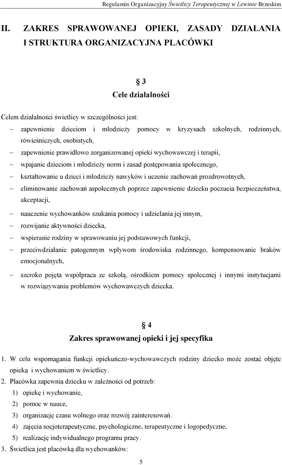 kształtowanie u dzieci i młodzieży nawyków i uczenie zachowań prozdrowotnych, eliminowanie zachowań aspołecznych poprzez zapewnienie dziecku poczucia bezpieczeństwa, akceptacji, nauczenie wychowanków