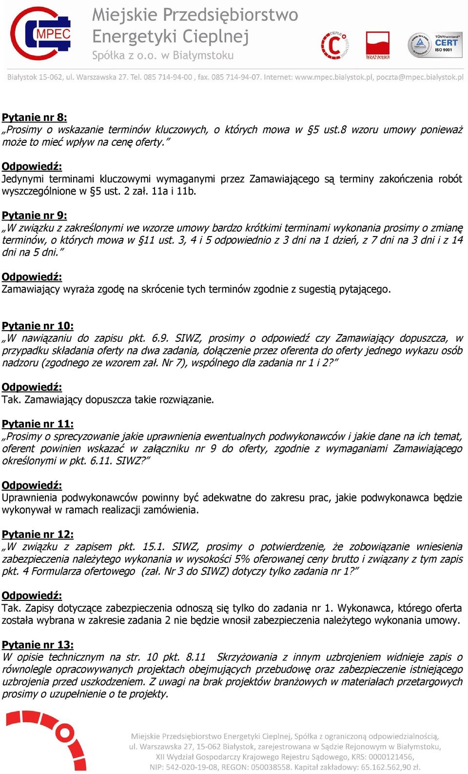 Pytanie nr 9: W związku z zakreślonymi we wzorze umowy bardzo krótkimi terminami wykonania prosimy o zmianę terminów, o których mowa w 11 ust.