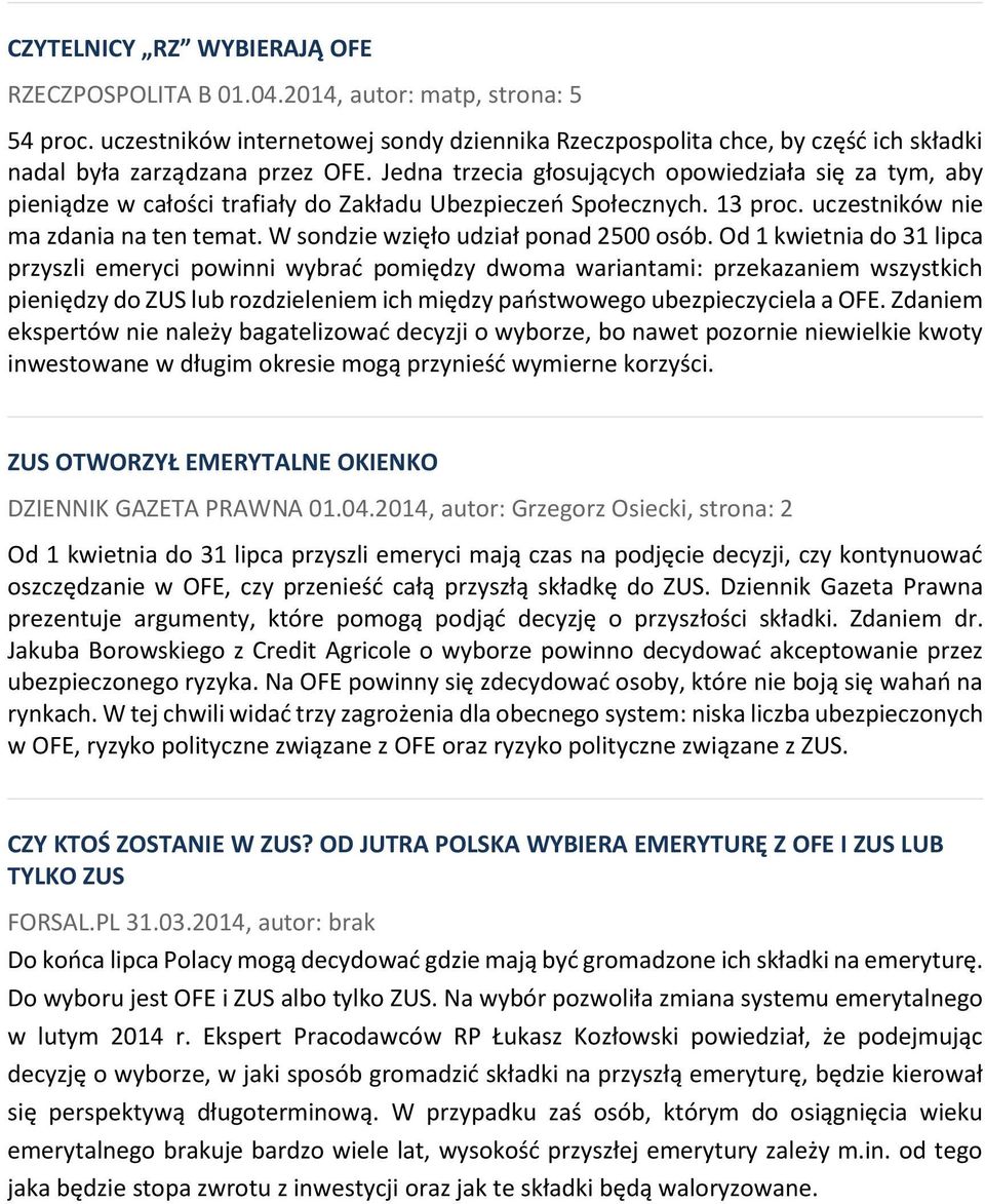 Jedna trzecia głosujących opowiedziała się za tym, aby pieniądze w całości trafiały do Zakładu Ubezpieczeń Społecznych. 13 proc. uczestników nie ma zdania na ten temat.