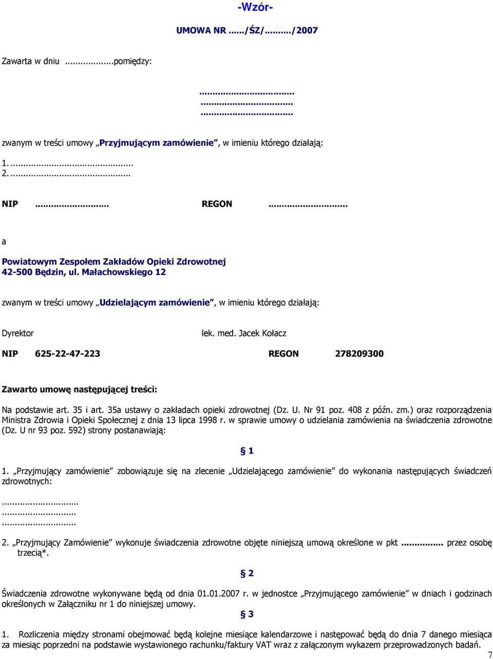 Jacek Kołacz NIP 625-22-47-223 REGON 278209300 Zawarto umowę następującej treści: Na podstawie art. 35 i art. 35a ustawy o zakładach opieki zdrowotnej (Dz. U. Nr 91 poz. 408 z późn. zm.