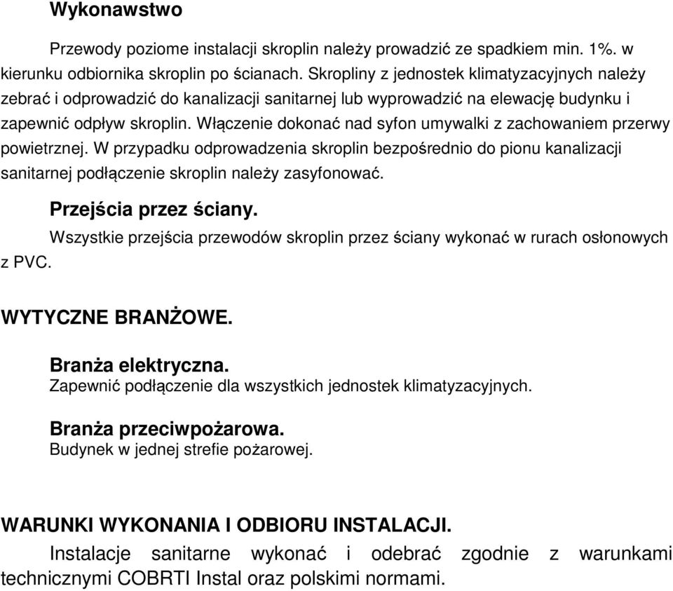 Włączenie dokonać nad syfon umywalki z zachowaniem przerwy powietrznej. W przypadku odprowadzenia skroplin bezpośrednio do pionu kanalizacji sanitarnej podłączenie skroplin należy zasyfonować.