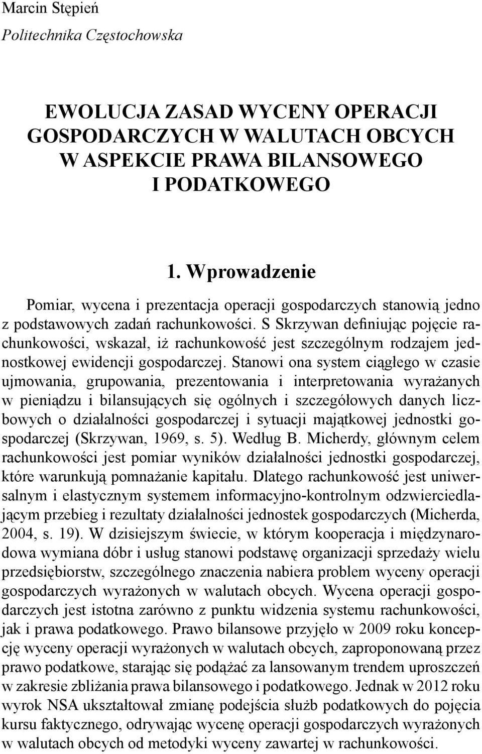 S Skrzywan definiując pojęcie rachunkowości, wskazał, iż rachunkowość jest szczególnym rodzajem jednostkowej ewidencji gospodarczej.
