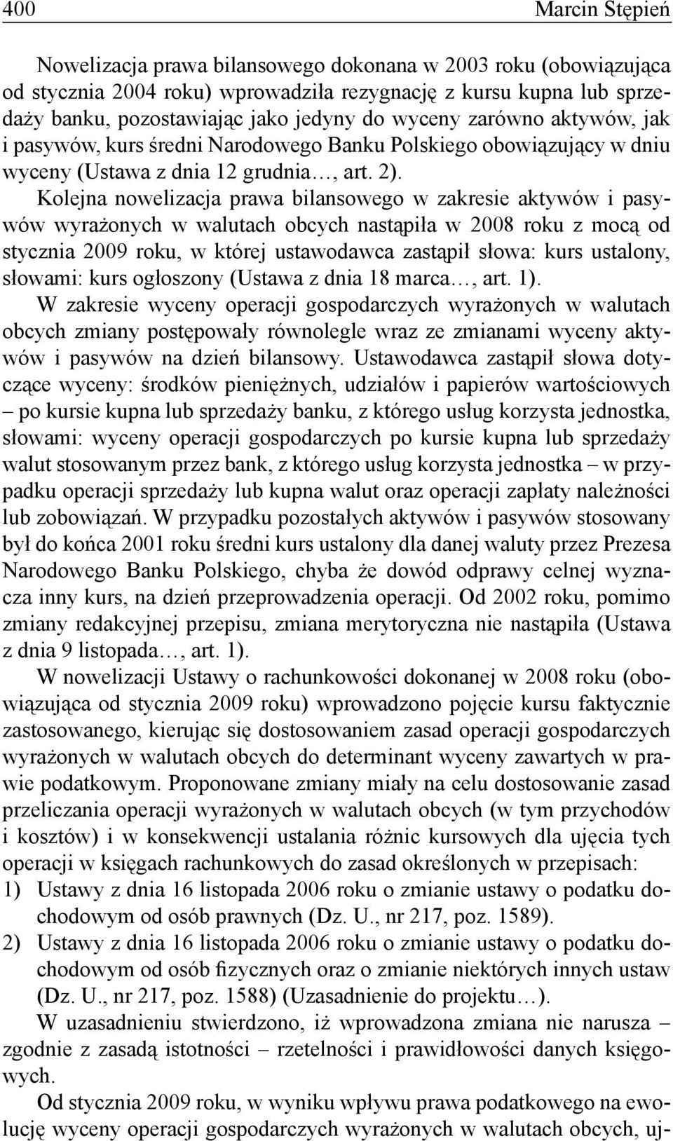 Kolejna nowelizacja prawa bilansowego w zakresie aktywów i pasywów wyrażonych w walutach obcych nastąpiła w 2008 roku z mocą od stycznia 2009 roku, w której ustawodawca zastąpił słowa: kurs ustalony,