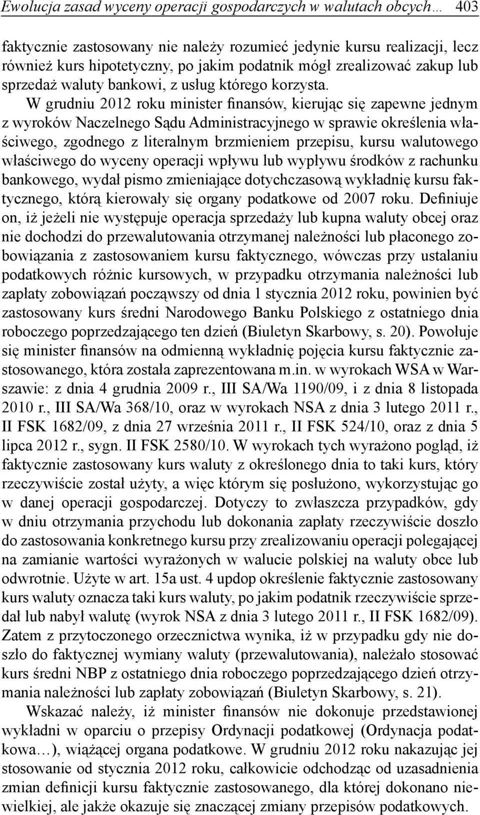 W grudniu 2012 roku minister finansów, kierując się zapewne jednym z wyroków Naczelnego Sądu Administracyjnego w sprawie określenia właściwego, zgodnego z literalnym brzmieniem przepisu, kursu