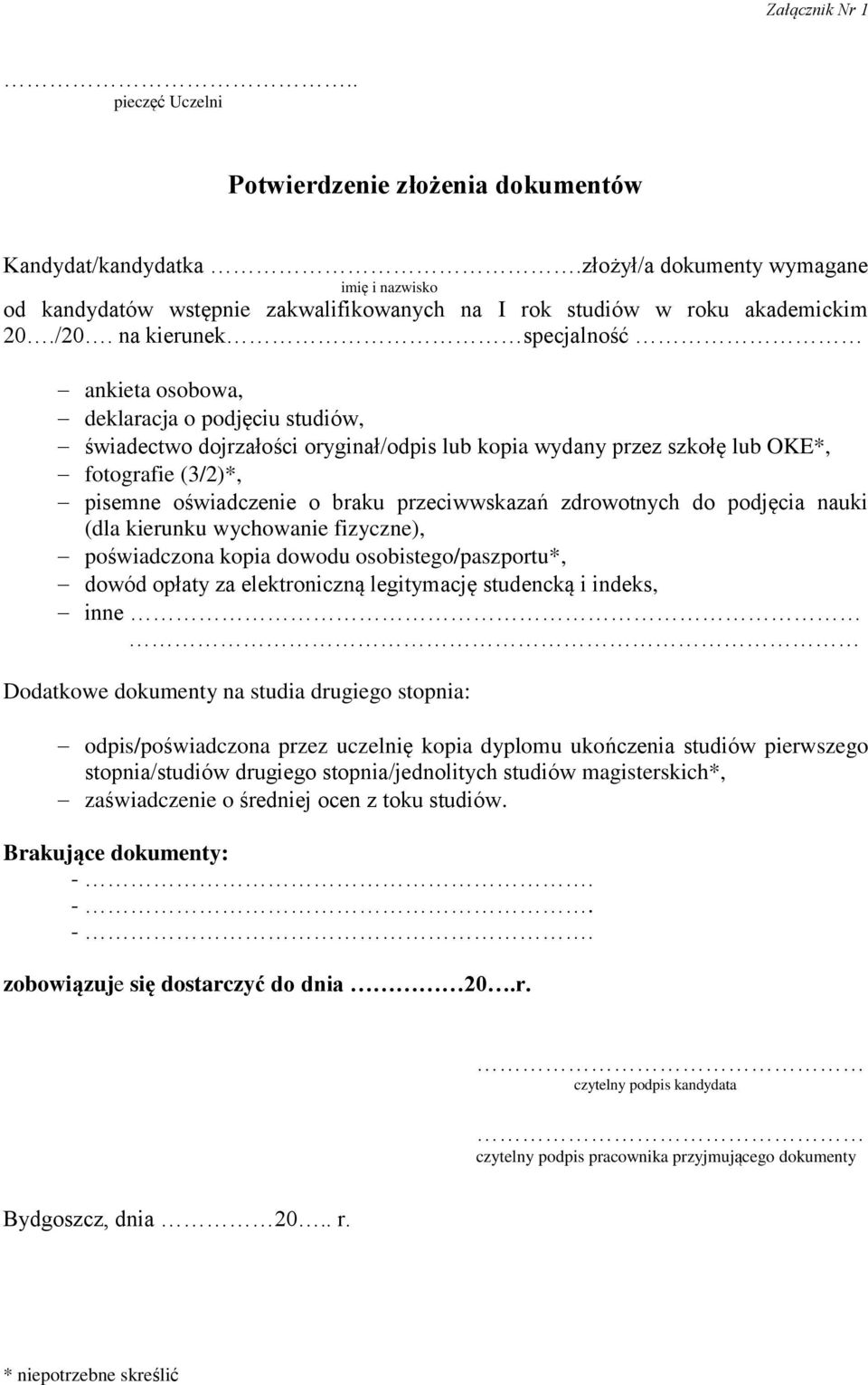 na kierunek specjalność ankieta osobowa, deklaracja o podjęciu studiów, świadectwo dojrzałości oryginał/odpis lub kopia wydany przez szkołę lub OKE*, fotografie (3/2)*, pisemne oświadczenie o braku