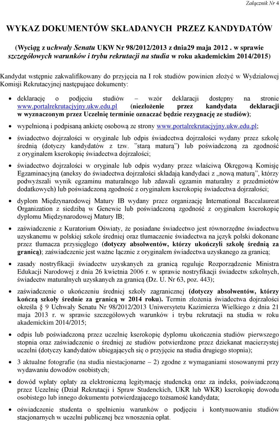 Rekrutacyjnej następujące dokumenty: deklarację o podjęciu studiów wzór deklaracji dostępny na stronie www.portalrekrutacjyjny.ukw.edu.
