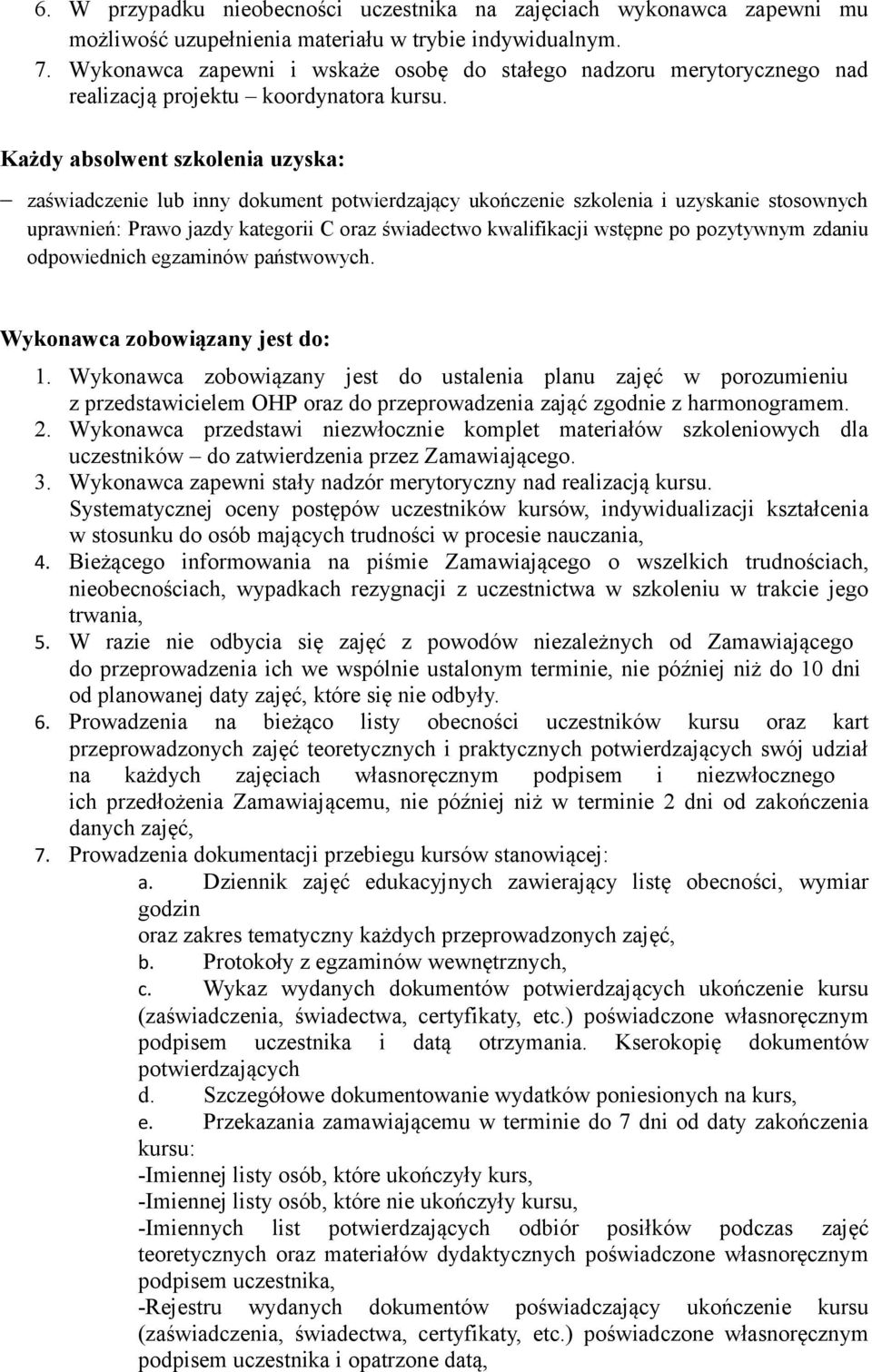 Każdy absolwent szkolenia uzyska: zaświadczenie lub inny dokument potwierdzający ukończenie szkolenia i uzyskanie stosownych uprawnień: Prawo jazdy kategorii C oraz świadectwo kwalifikacji wstępne po