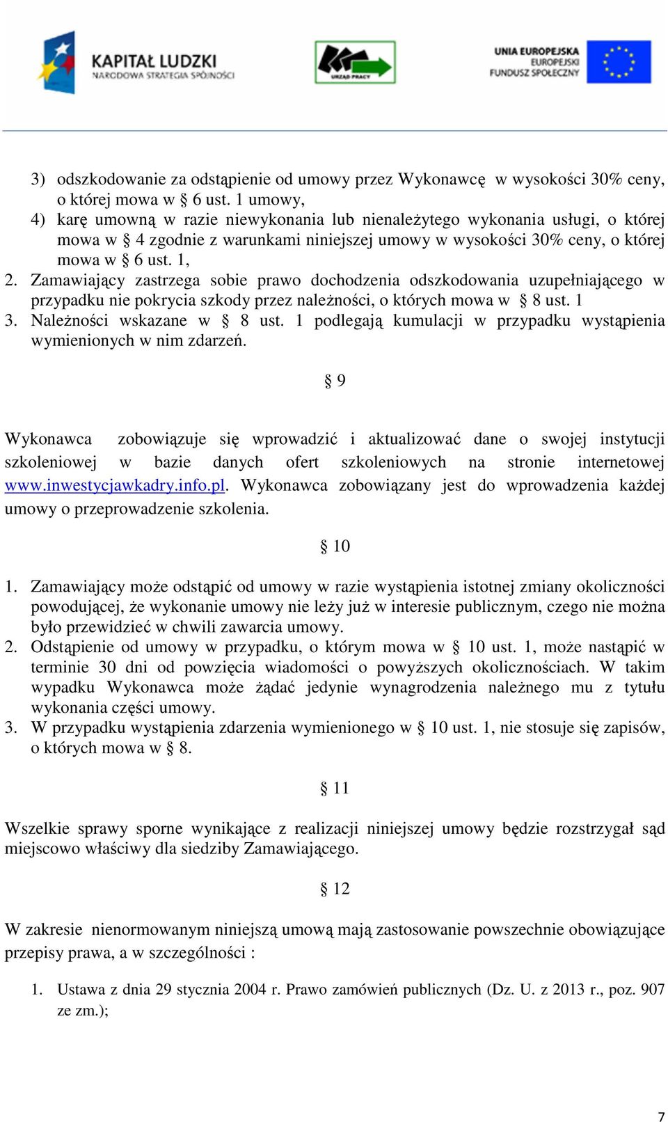 Zamawiający zastrzega sobie prawo dochodzenia odszkodowania uzupełniającego w przypadku nie pokrycia szkody przez należności, o których mowa w 8 ust. 1 3. Należności wskazane w 8 ust.