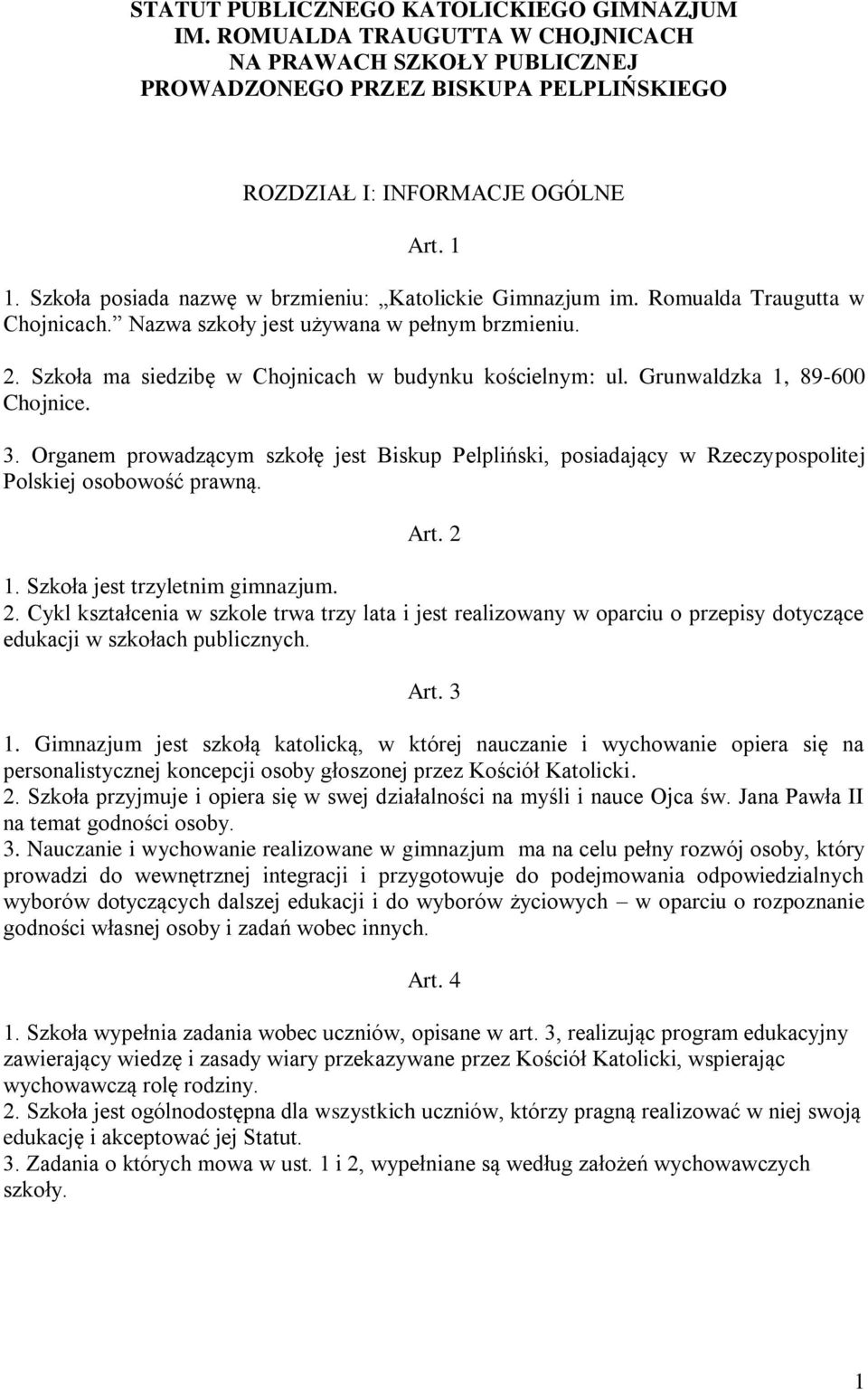 Grunwaldzka 1, 89-600 Chojnice. 3. Organem prowadzącym szkołę jest Biskup Pelpliński, posiadający w Rzeczypospolitej Polskiej osobowość prawną. Art. 2 