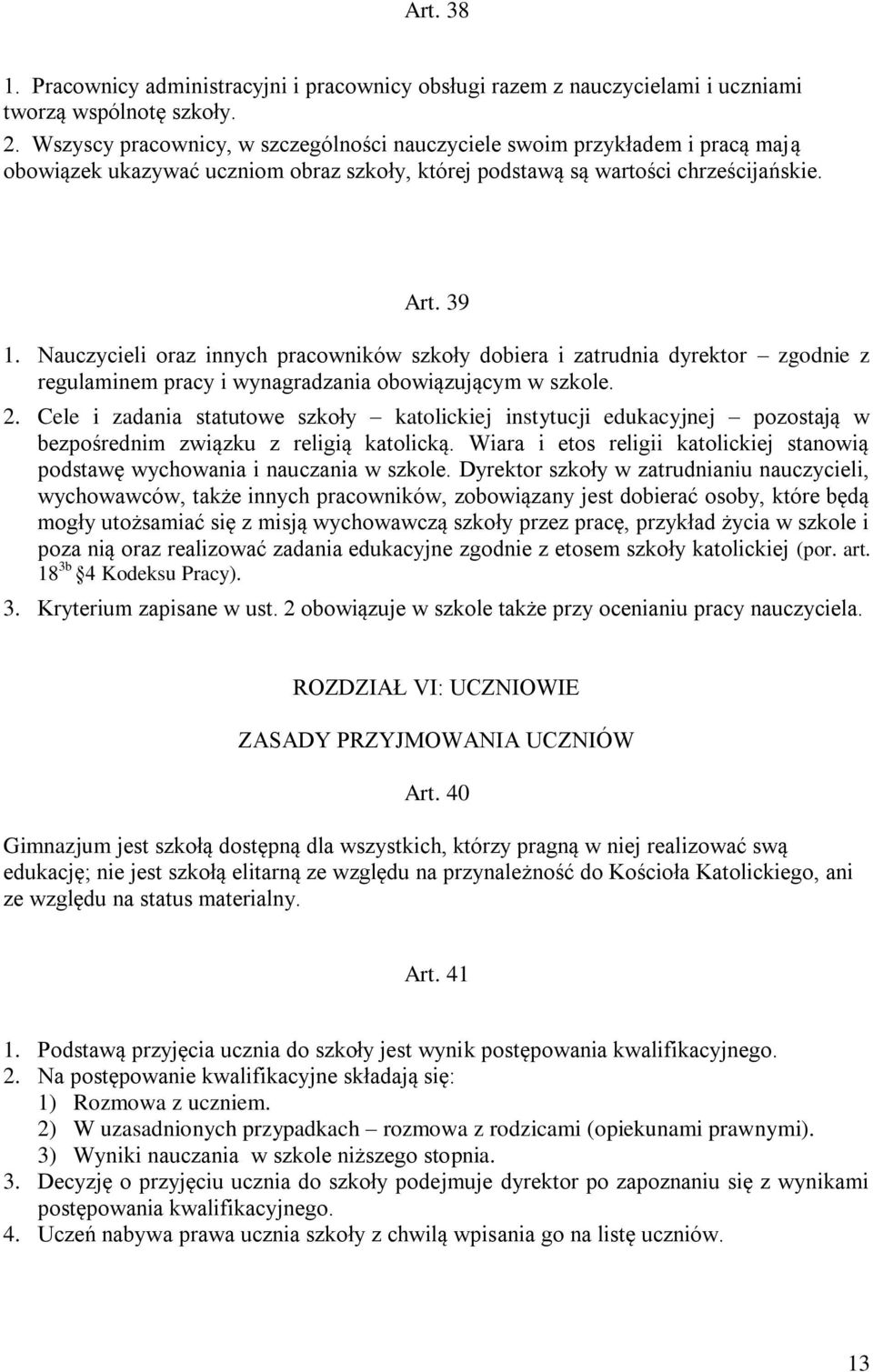 Nauczycieli oraz innych pracowników szkoły dobiera i zatrudnia dyrektor zgodnie z regulaminem pracy i wynagradzania obowiązującym w szkole. 2.