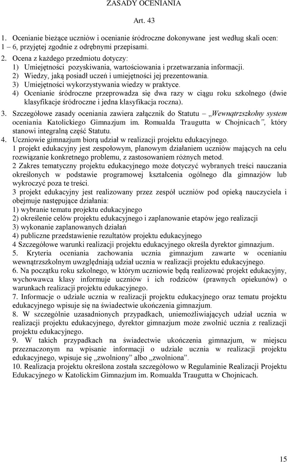 3) Umiejętności wykorzystywania wiedzy w praktyce. 4) Ocenianie śródroczne przeprowadza się dwa razy w ciągu roku szkolnego (dwie klasyfikacje śródroczne i jedna klasyfikacja roczna). 3.