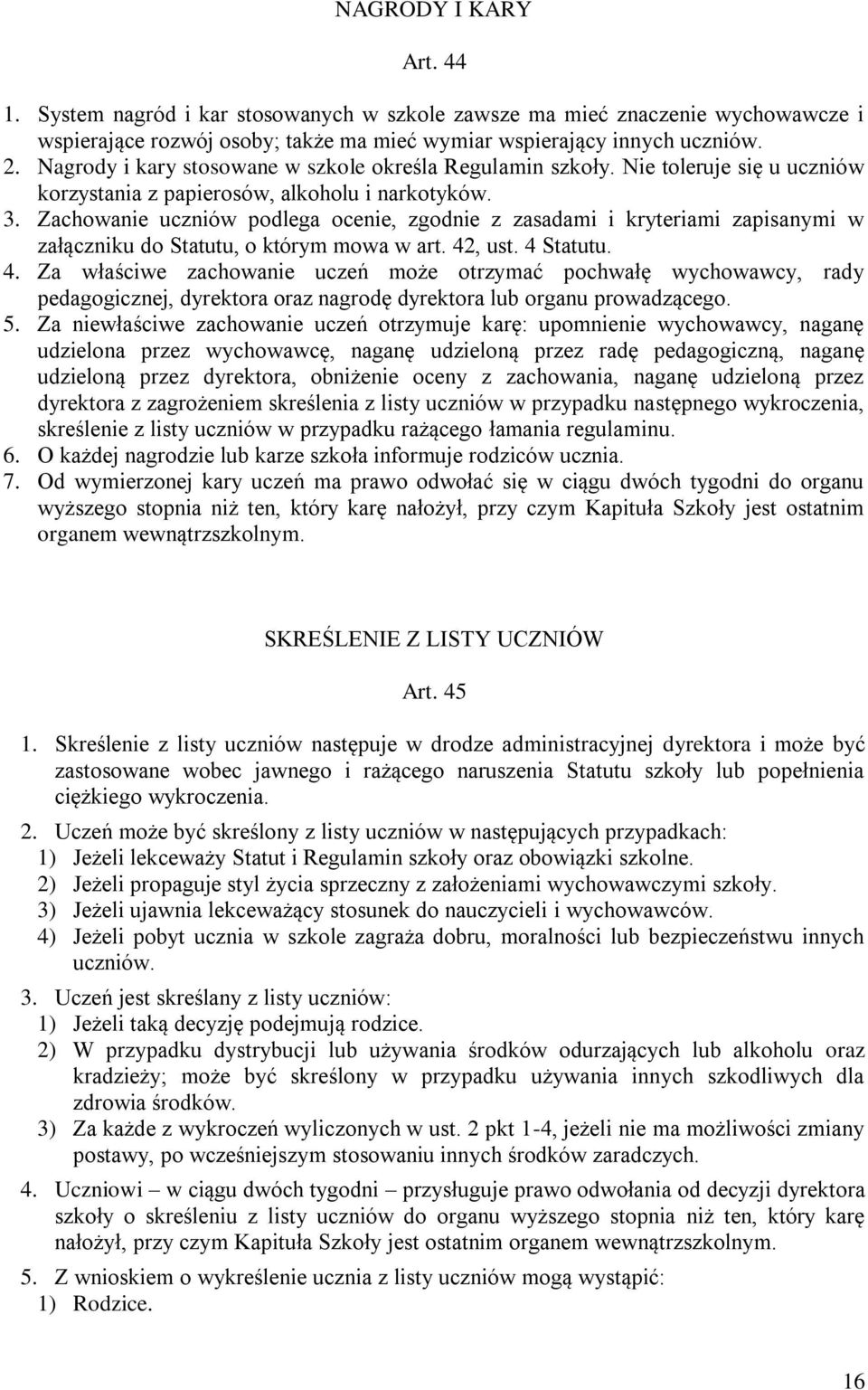 Zachowanie uczniów podlega ocenie, zgodnie z zasadami i kryteriami zapisanymi w załączniku do Statutu, o którym mowa w art. 42
