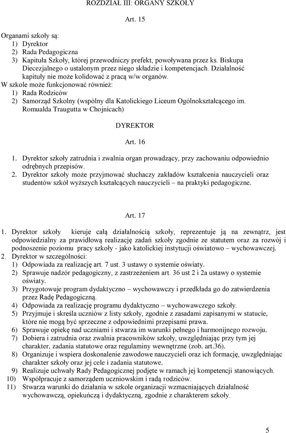 W szkole może funkcjonować również: 1) Rada Rodziców 2) Samorząd Szkolny (wspólny dla Katolickiego Liceum Ogólnokształcącego im. Romualda Traugutta w Chojnicach) DYREKTOR Art. 16 1.
