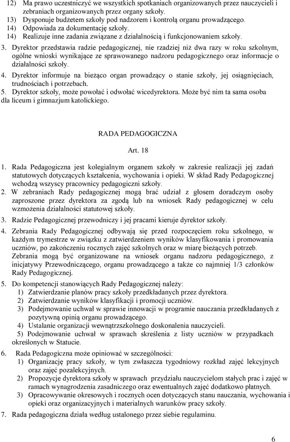 Dyrektor przedstawia radzie pedagogicznej, nie rzadziej niż dwa razy w roku szkolnym, ogólne wnioski wynikające ze sprawowanego nadzoru pedagogicznego oraz informacje o działalności szkoły. 4.