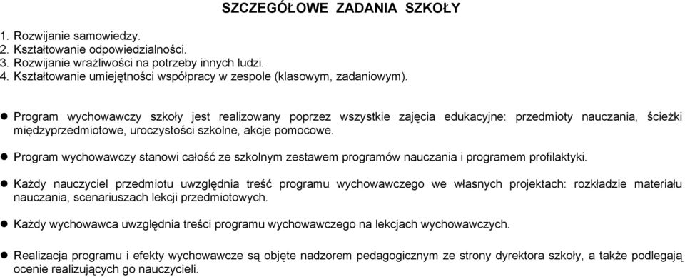 Program wychowawczy szkoły jest realizowany poprzez wszystkie zajęcia edukacyjne: przedmioty nauczania, ścieżki międzyprzedmiotowe, uroczystości szkolne, akcje pomocowe.