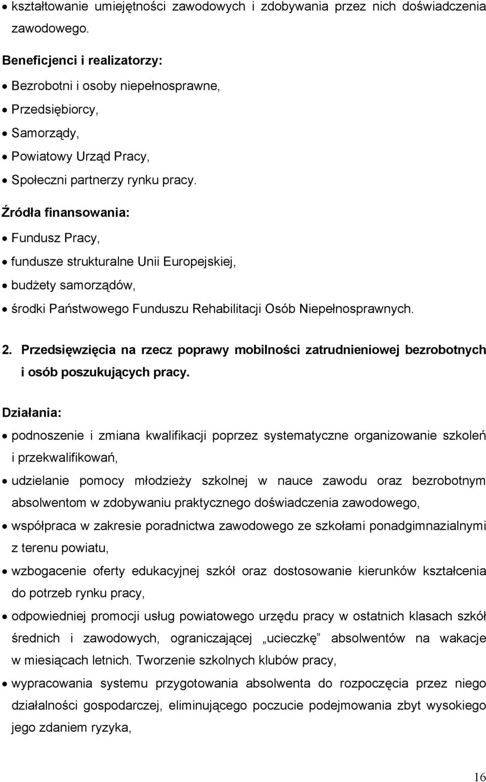 Źródła finansowania: Fundusz Pracy, fundusze strukturalne Unii Europejskiej, budżety samorządów, środki Państwowego Funduszu Rehabilitacji Osób Niepełnosprawnych. 2.