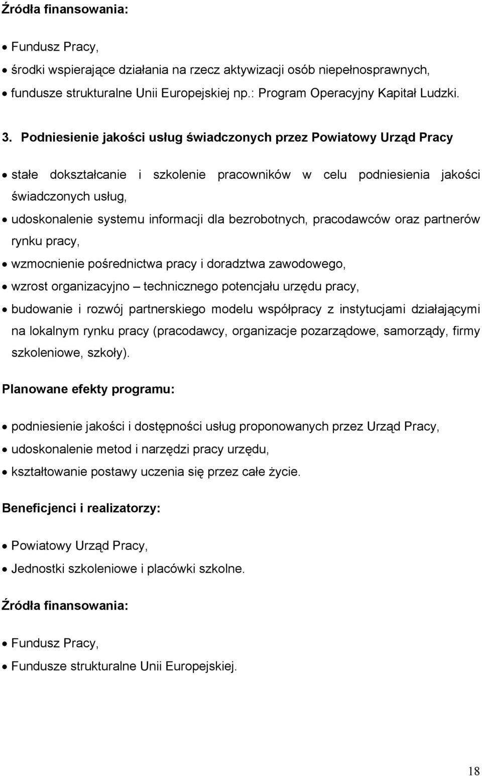 bezrobotnych, pracodawców oraz partnerów rynku pracy, wzmocnienie pośrednictwa pracy i doradztwa zawodowego, wzrost organizacyjno technicznego potencjału urzędu pracy, budowanie i rozwój