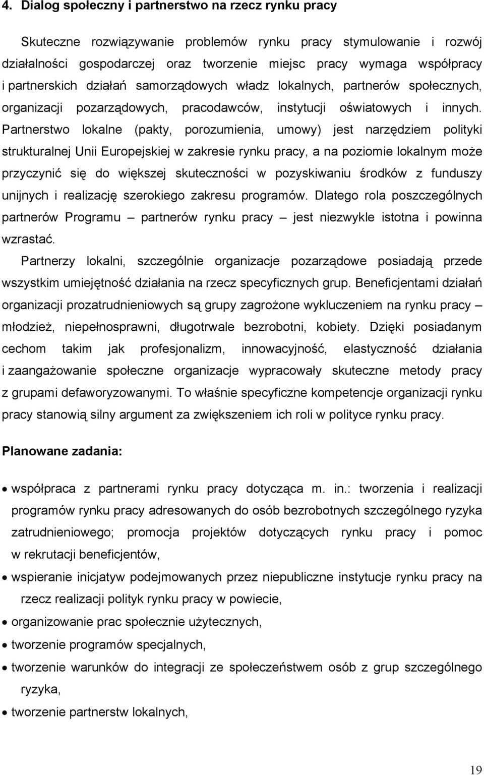 Partnerstwo lokalne (pakty, porozumienia, umowy) jest narzędziem polityki strukturalnej Unii Europejskiej w zakresie rynku pracy, a na poziomie lokalnym może przyczynić się do większej skuteczności w