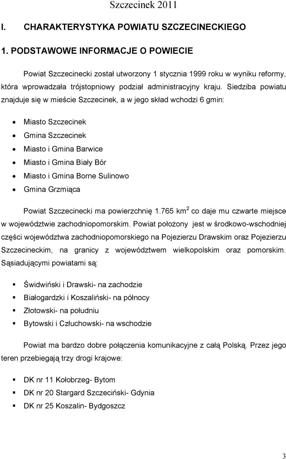 Siedziba powiatu znajduje się w mieście Szczecinek, a w jego skład wchodzi 6 gmin: Miasto Szczecinek Gmina Szczecinek Miasto i Gmina Barwice Miasto i Gmina Biały Bór Miasto i Gmina Borne Sulinowo