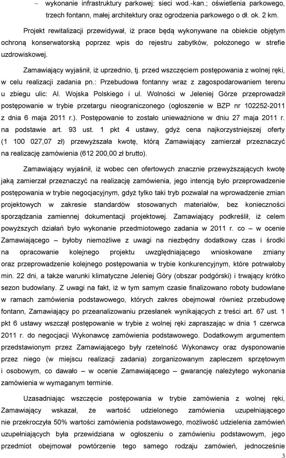 Zamawiający wyjaśnił, iż uprzednio, tj. przed wszczęciem postępowania z wolnej ręki, w celu realizacji zadania pn.: Przebudowa fontanny wraz z zagospodarowaniem terenu u zbiegu ulic: Al.