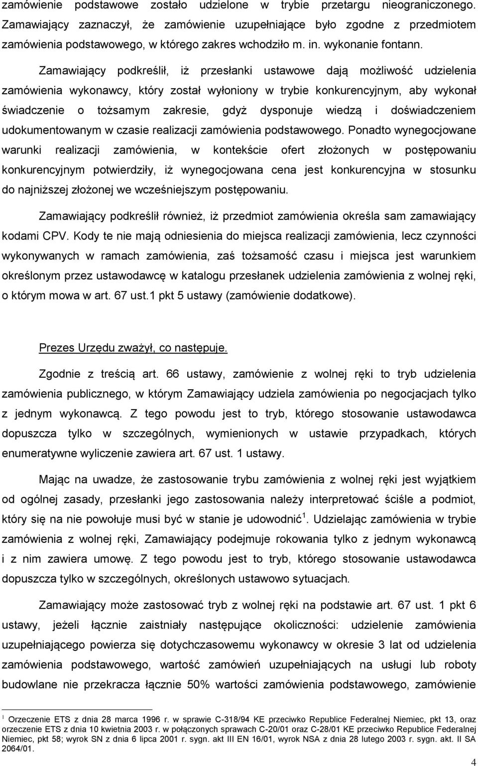 Zamawiający podkreślił, iż przesłanki ustawowe dają możliwość udzielenia zamówienia wykonawcy, który został wyłoniony w trybie konkurencyjnym, aby wykonał świadczenie o tożsamym zakresie, gdyż