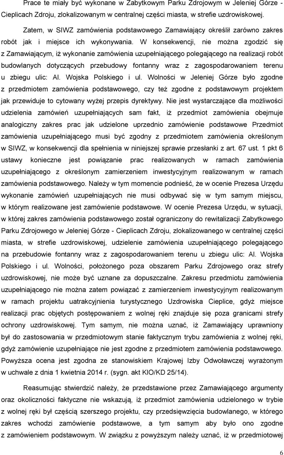 W konsekwencji, nie można zgodzić się z Zamawiającym, iż wykonanie zamówienia uzupełniającego polegającego na realizacji robót budowlanych dotyczących przebudowy fontanny wraz z zagospodarowaniem