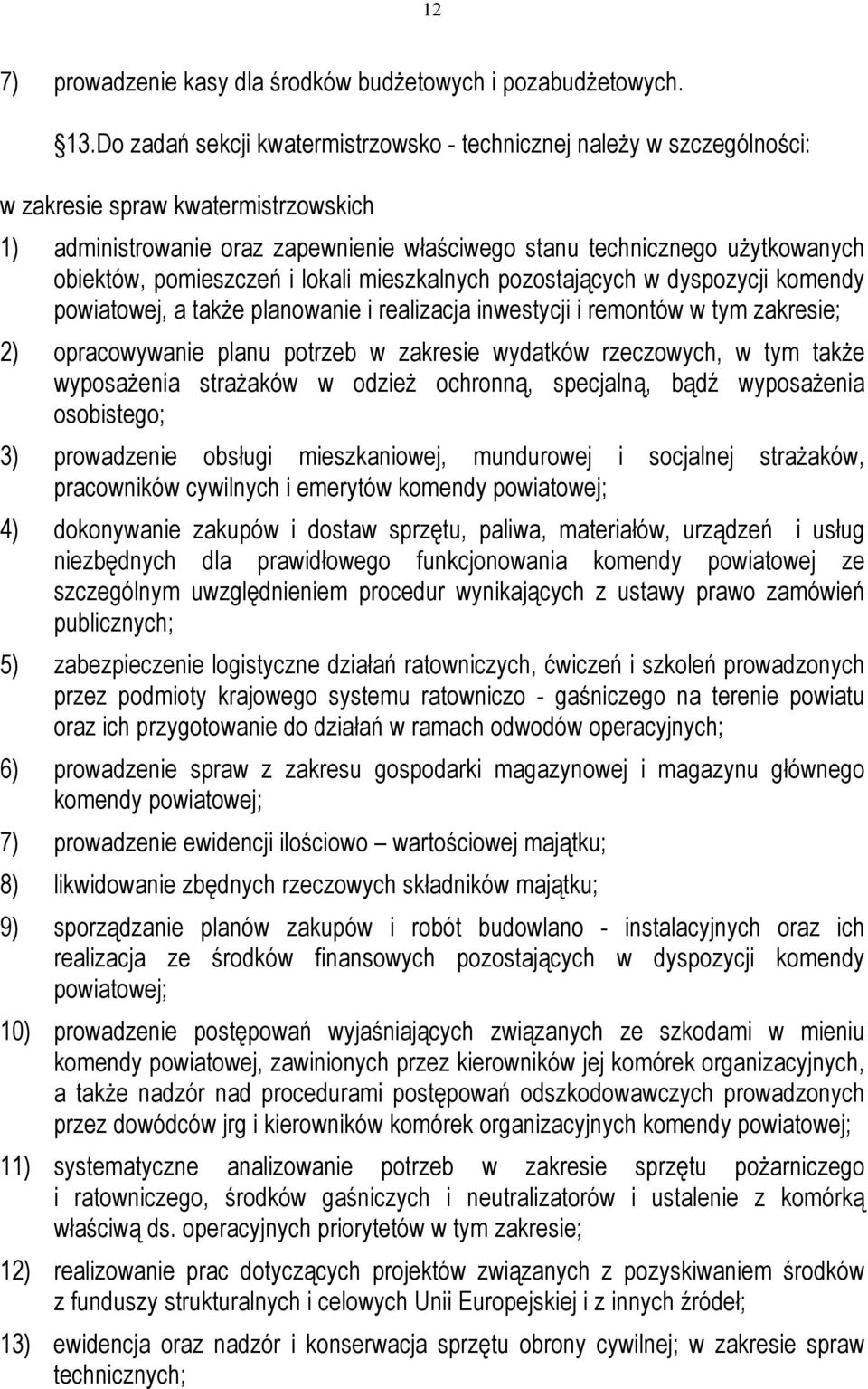 pomieszczeń i lokali mieszkalnych pozostających w dyspozycji komendy powiatowej, a takŝe planowanie i realizacja inwestycji i remontów w tym zakresie; 2) opracowywanie planu potrzeb w zakresie