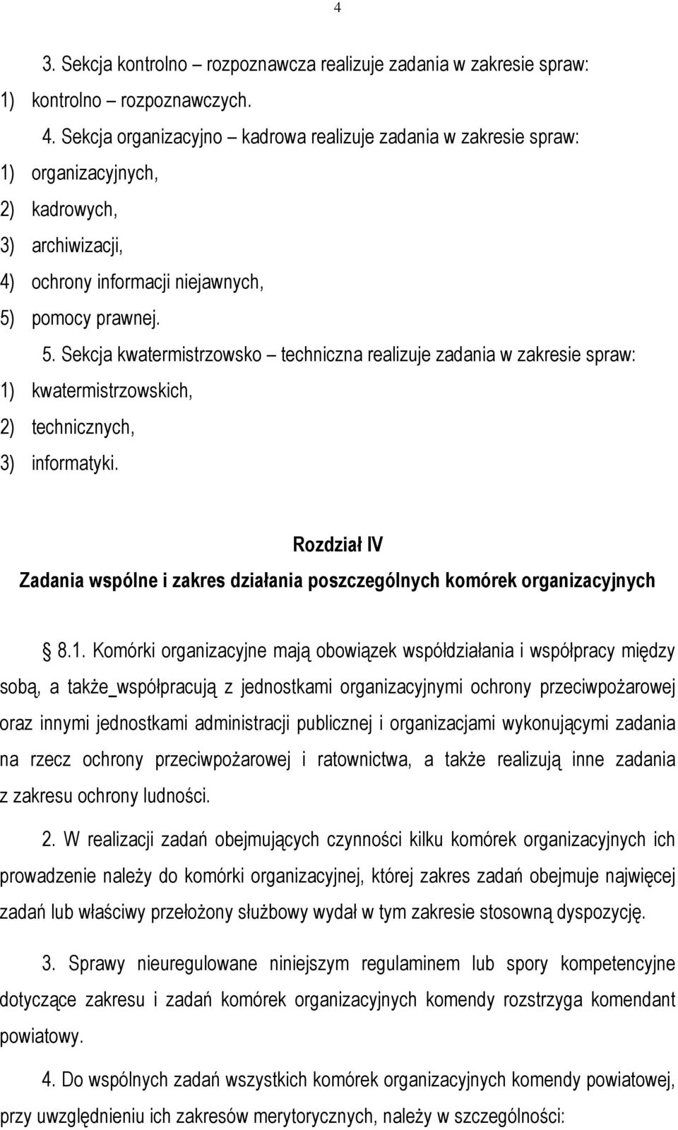 pomocy prawnej. 5. Sekcja kwatermistrzowsko techniczna realizuje zadania w zakresie spraw: 1) kwatermistrzowskich, 2) technicznych, 3) informatyki.