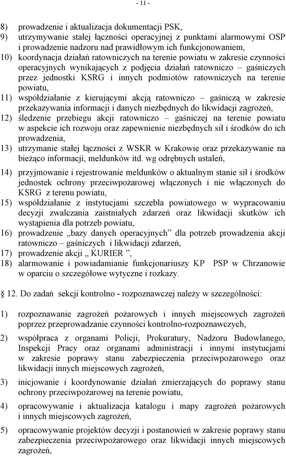 powiatu, 11) współdziałanie z kierującymi akcją ratowniczo gaśniczą w zakresie przekazywania informacji i danych niezbędnych do likwidacji zagrożeń, 12) śledzenie przebiegu akcji ratowniczo gaśniczej