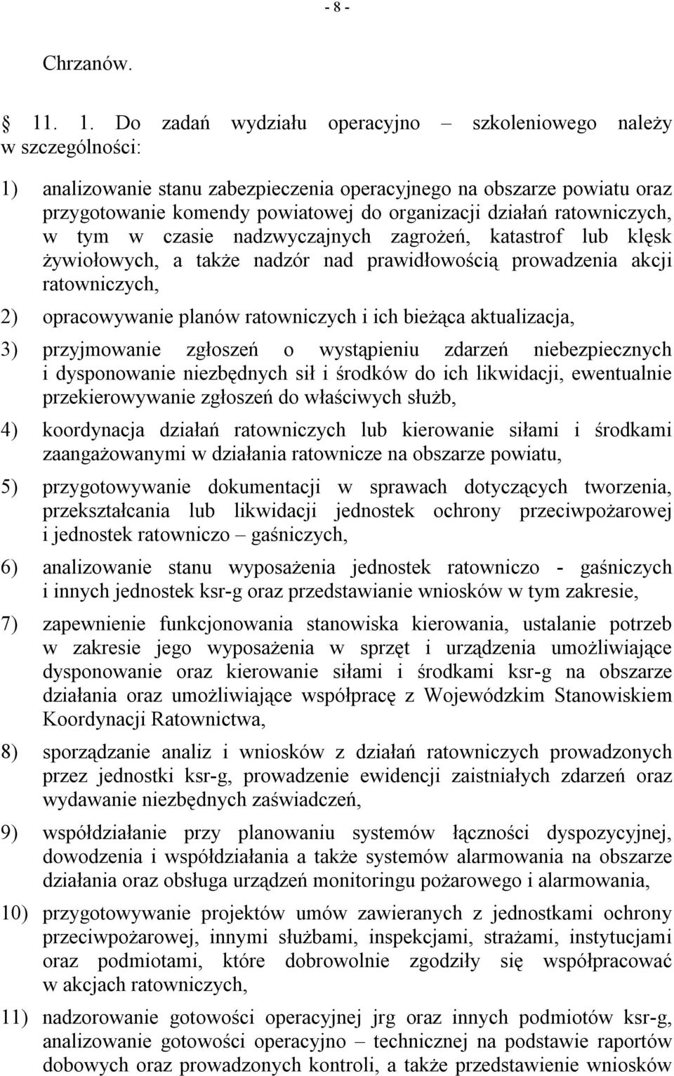 działań ratowniczych, w tym w czasie nadzwyczajnych zagrożeń, katastrof lub klęsk żywiołowych, a także nadzór nad prawidłowością prowadzenia akcji ratowniczych, 2) opracowywanie planów ratowniczych i