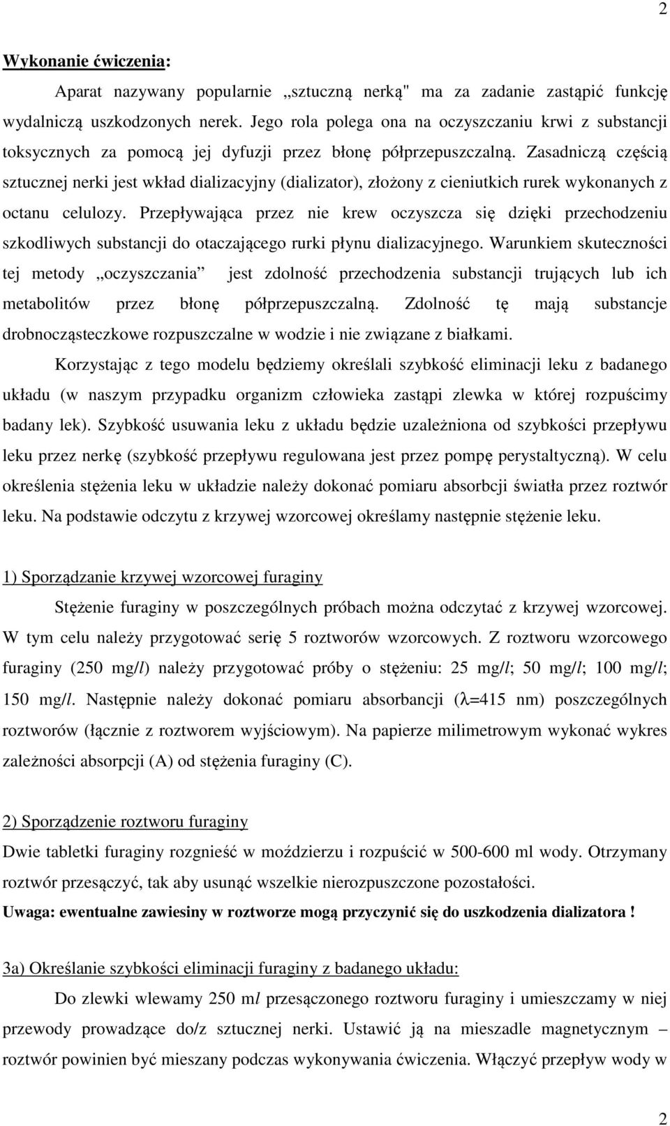 Zasadniczą częścią sztucznj nrki jst wkład dializacyjny (dializator), złożony z ciniutkich rurk wykonanych z octanu clulozy.