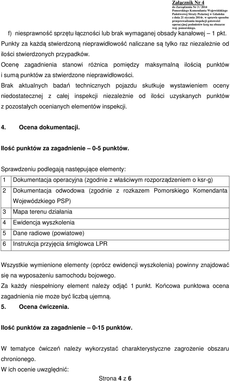 Brak aktualnych badań technicznych pojazdu skutkuje wystawieniem oceny niedostatecznej z całej inspekcji niezależnie od ilości uzyskanych punktów z pozostałych ocenianych elementów inspekcji. 4.