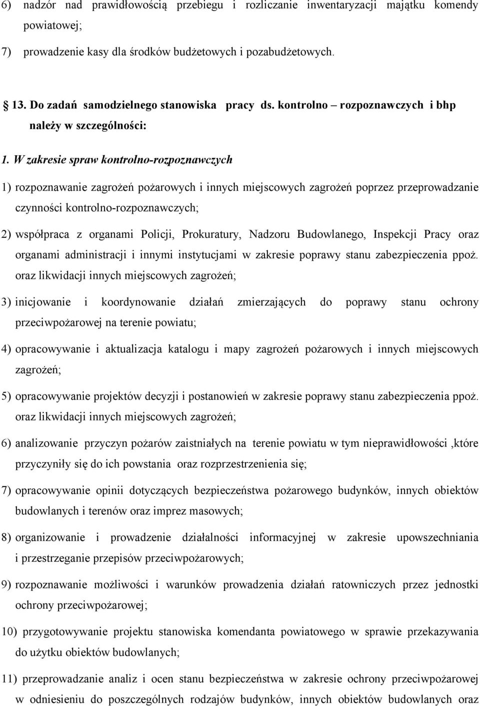 W zakresie spraw kontrolno-rozpoznawczych 1) rozpoznawanie zagrożeń pożarowych i innych miejscowych zagrożeń poprzez przeprowadzanie czynności kontrolno-rozpoznawczych; 2) współpraca z organami