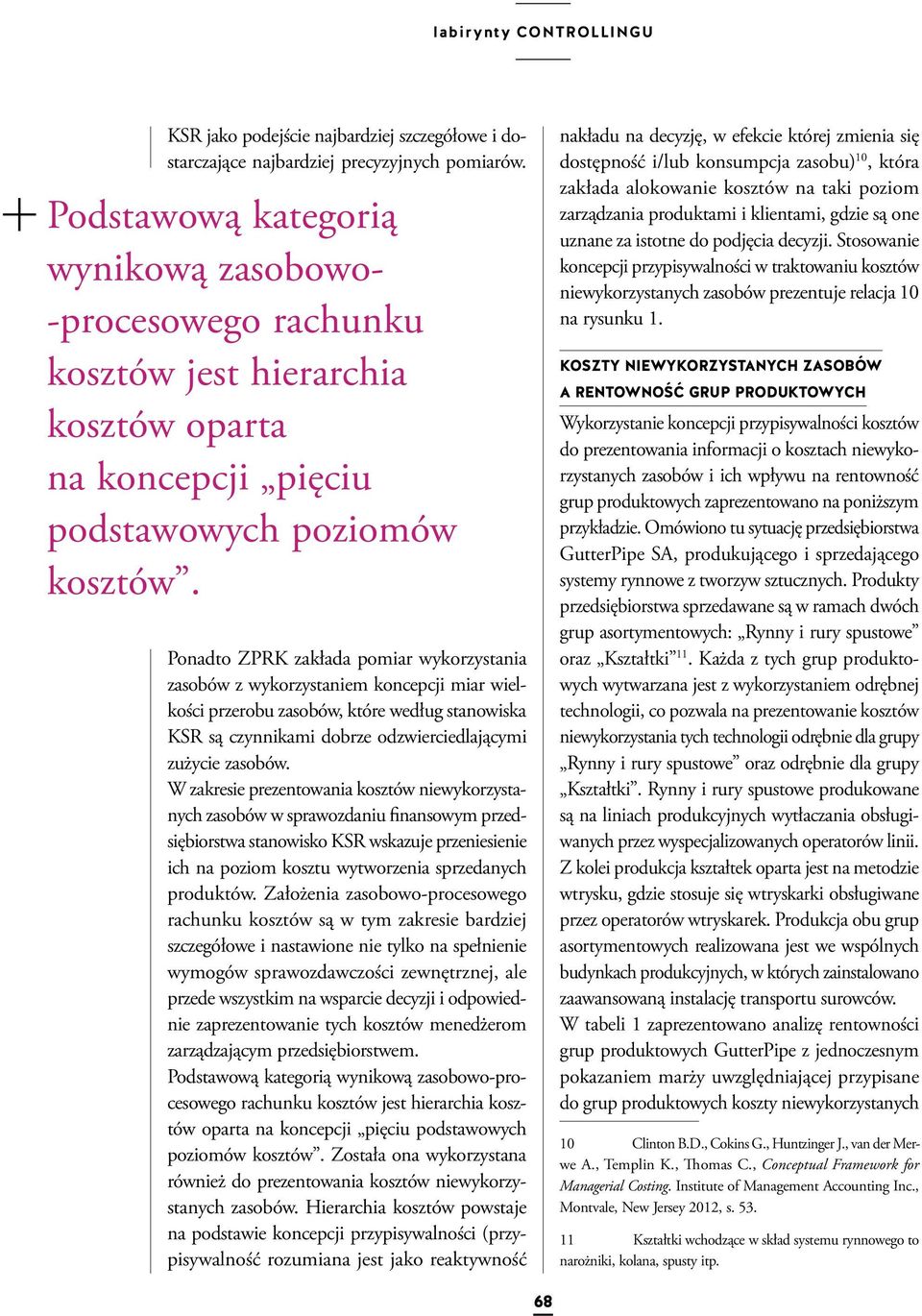 Ponadto ZPRK zakłada pomiar wykorzystania zasobów z wykorzystaniem koncepcji miar wielkości przerobu zasobów, które według stanowiska KSR są czynnikami dobrze odzwierciedlającymi zużycie zasobów.