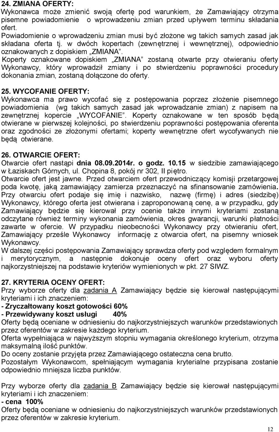Koperty oznakowane dopiskiem ZMIANA zostaną otwarte przy otwieraniu oferty Wykonawcy, który wprowadził zmiany i po stwierdzeniu poprawności procedury dokonania zmian, zostaną dołączone do oferty. 25.