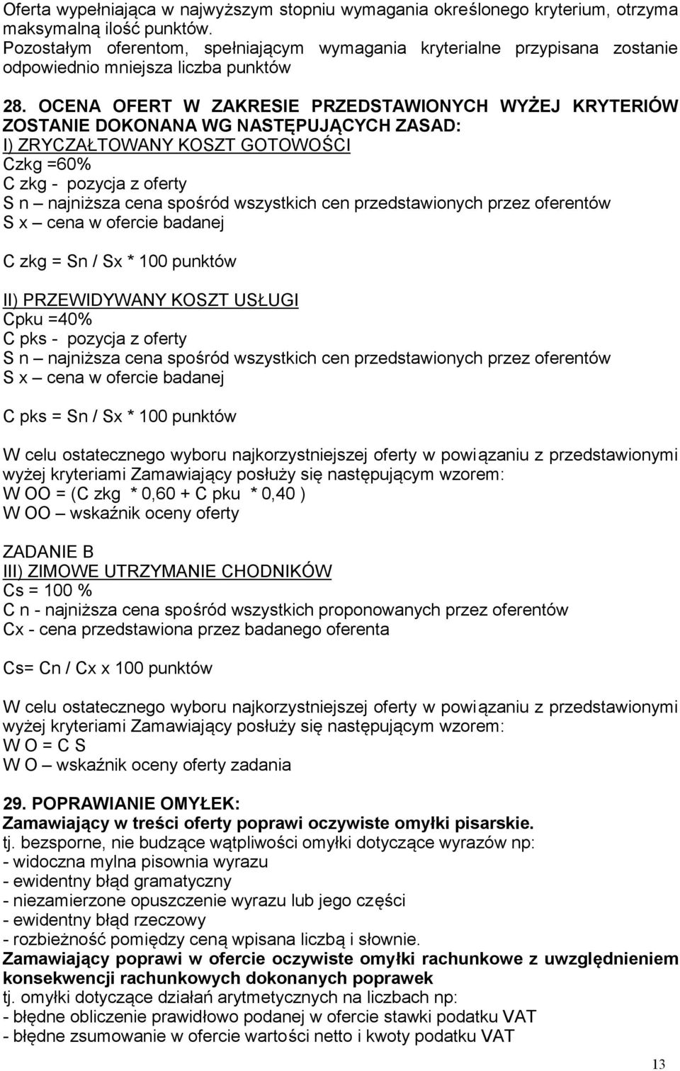 OCENA OFERT W ZAKRESIE PRZEDSTAWIONYCH WYŻEJ KRYTERIÓW ZOSTANIE DOKONANA WG NASTĘPUJĄCYCH ZASAD: I) ZRYCZAŁTOWANY KOSZT GOTOWOŚCI Czkg =60% C zkg - pozycja z oferty S n najniższa cena spośród
