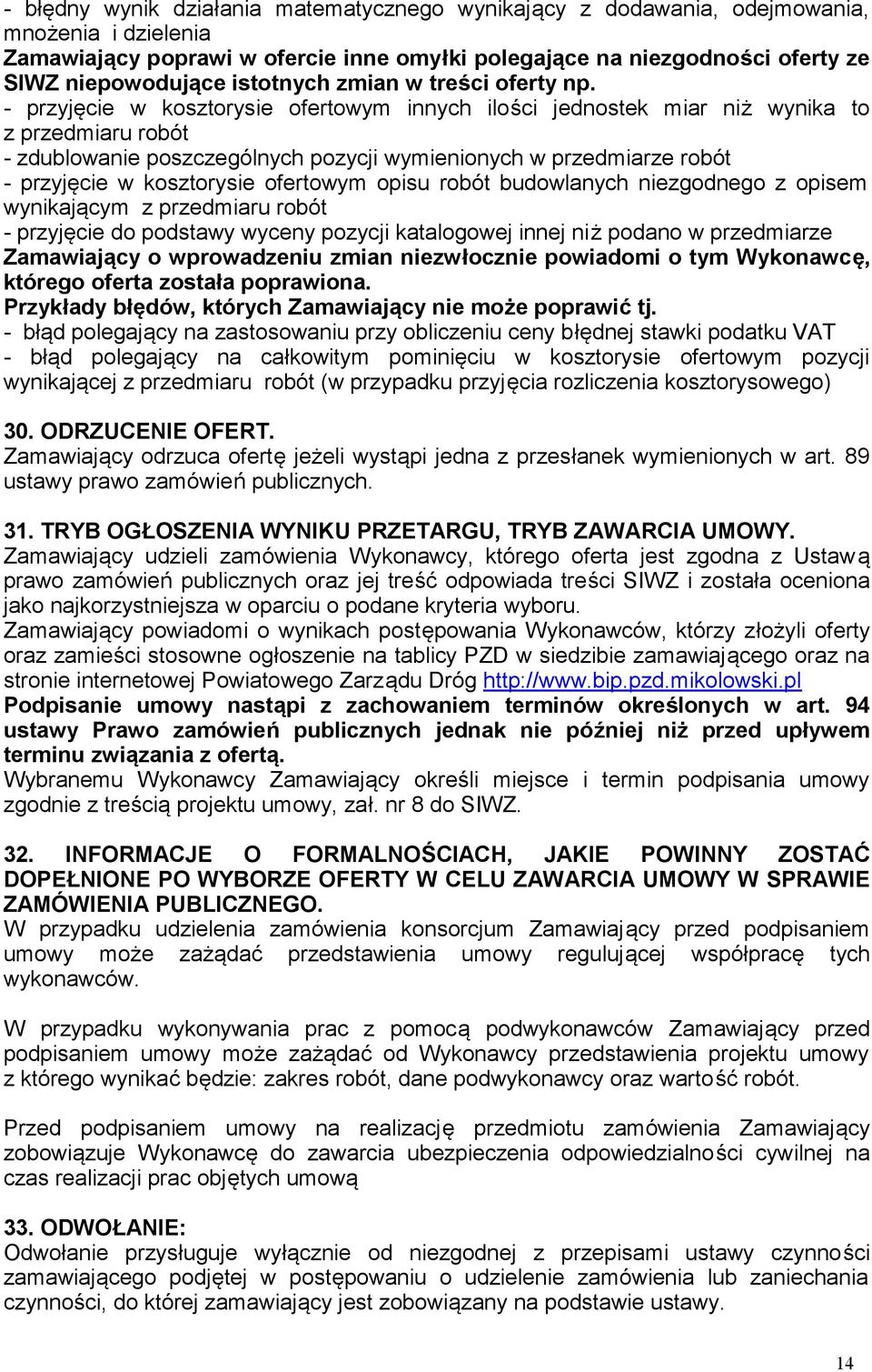 - przyjęcie w kosztorysie ofertowym innych ilości jednostek miar niż wynika to z przedmiaru robót - zdublowanie poszczególnych pozycji wymienionych w przedmiarze robót - przyjęcie w kosztorysie