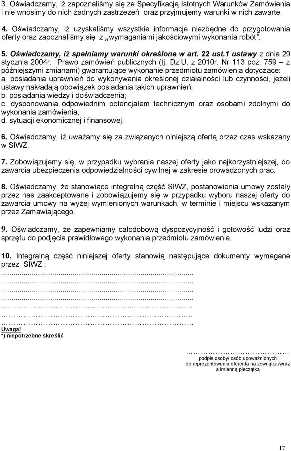 Oświadczamy, iż spełniamy warunki określone w art. 22 ust.1 ustawy z dnia 29 stycznia 2004r. Prawo zamówień publicznych (tj. Dz.U. z 2010r. Nr 113 poz.