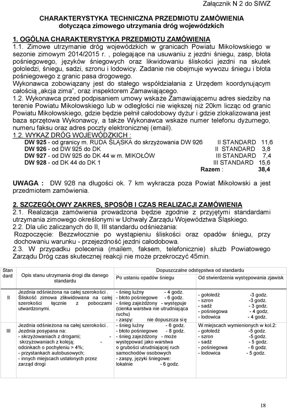 , polegające na usuwaniu z jezdni śniegu, zasp, błota pośniegowego, języków śniegowych oraz likwidowaniu śliskości jezdni na skutek gołoledzi, śniegu, sadzi, szronu i lodowicy.