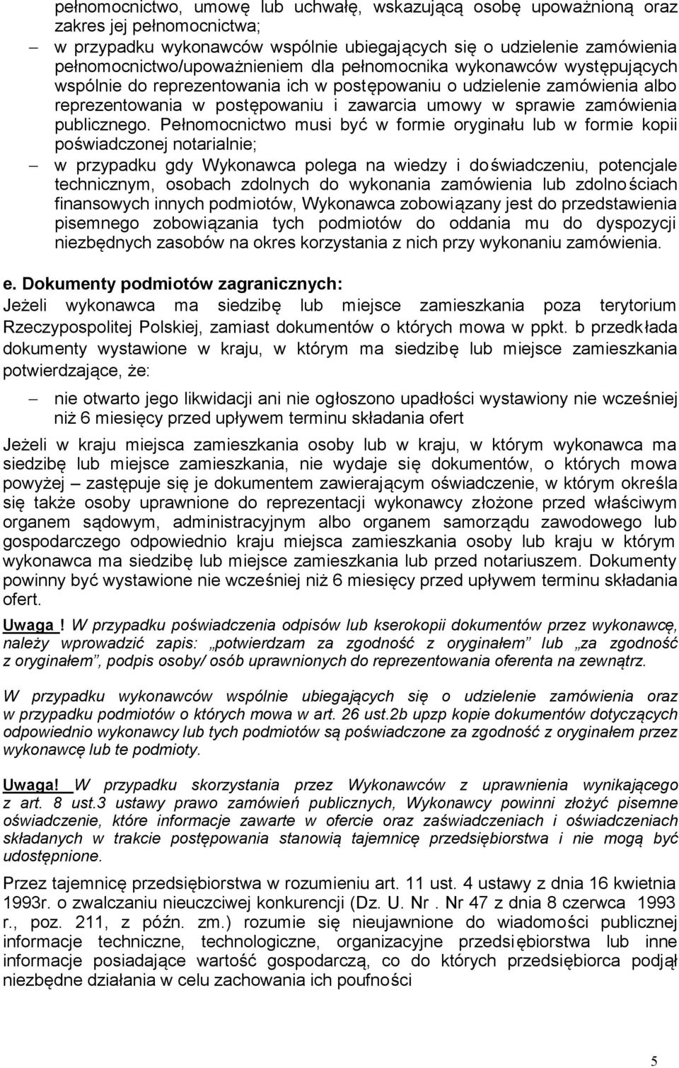 Pełnomocnictwo musi być w formie oryginału lub w formie kopii poświadczonej notarialnie; w przypadku gdy Wykonawca polega na wiedzy i doświadczeniu, potencjale technicznym, osobach zdolnych do