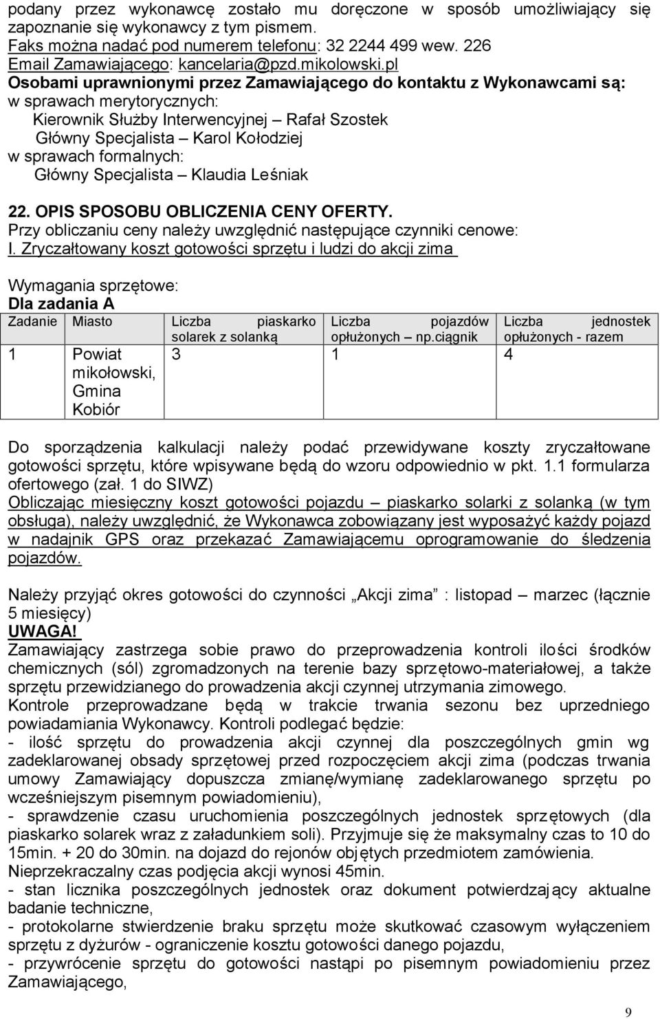 pl Osobami uprawnionymi przez Zamawiającego do kontaktu z Wykonawcami są: w sprawach merytorycznych: Kierownik Służby Interwencyjnej Rafał Szostek Główny Specjalista Karol Kołodziej w sprawach