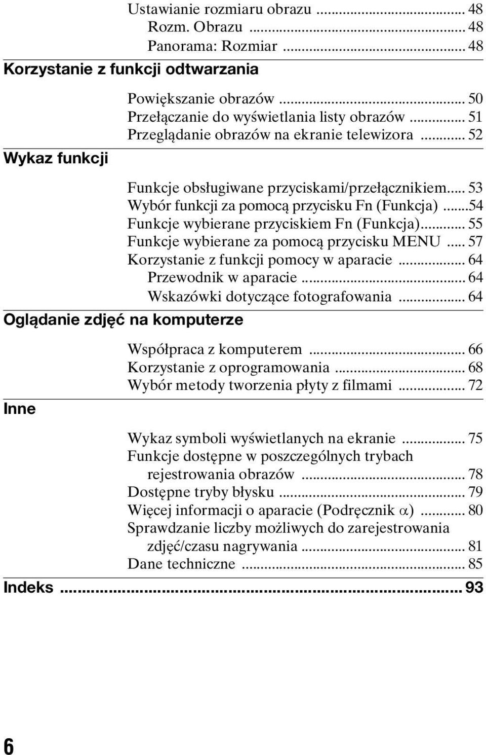 ..54 Funkcje wybierane przyciskiem Fn (Funkcja)... 55 Funkcje wybierane za pomocą przycisku MENU... 57 Korzystanie z funkcji pomocy w aparacie... 64 Przewodnik w aparacie.
