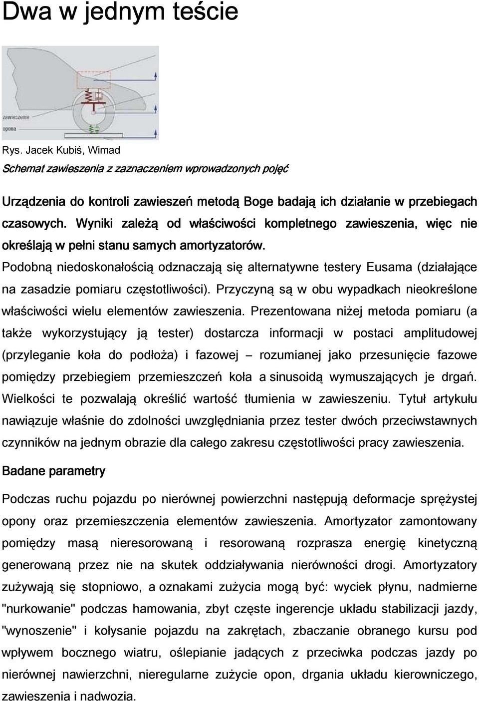 Podobną niedoskonałością odznaczają się alternatywne testery Eusama (działające na zasadzie pomiaru częstotliwości). Przyczyną są w obu wypadkach nieokreślone właściwości wielu elementów zawieszenia.