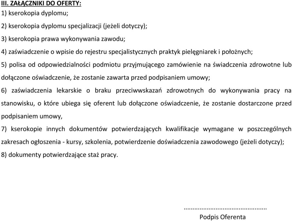 zaświadczenia lekarskie o braku przeciwwskazań zdrowotnych do wykonywania pracy na stanowisku, o które ubiega się oferent lub dołączone oświadczenie, że zostanie dostarczone przed podpisaniem umowy,