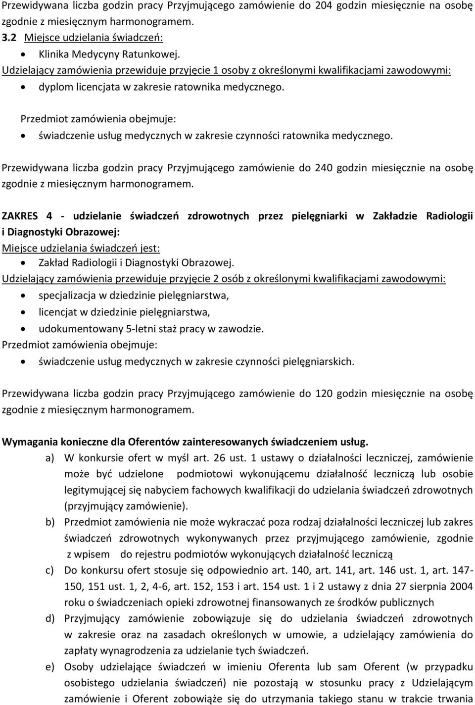 Przedmiot zamówienia obejmuje: świadczenie usług medycznych w zakresie czynności ratownika medycznego.